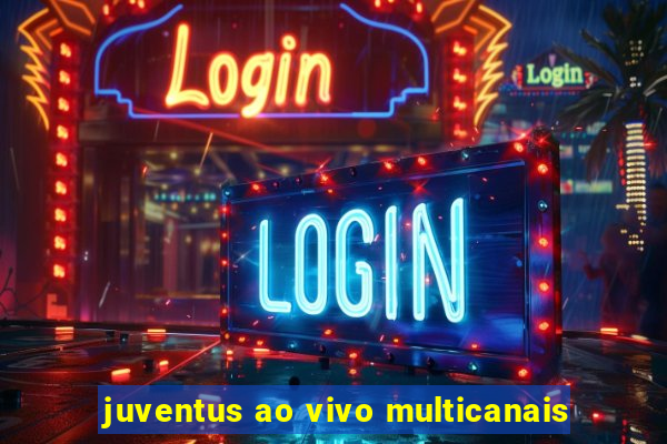 juventus ao vivo multicanais